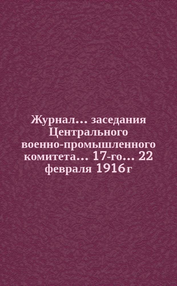 Журнал... заседания Центрального военно-промышленного комитета... 17-го... 22 февраля 1916 г.