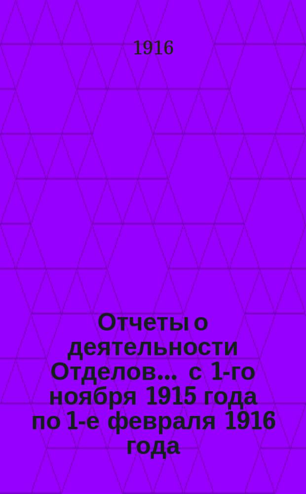 Отчеты о деятельности Отделов... ... с 1-го ноября 1915 года по 1-е февраля 1916 года