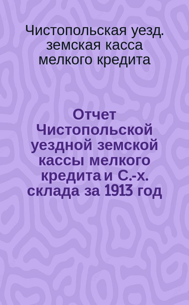 Отчет Чистопольской уездной земской кассы мелкого кредита и С.-х. склада за 1913 год