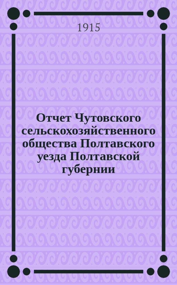 Отчет Чутовского сельскохозяйственного общества Полтавского уезда Полтавской губернии... ... за 1914 год