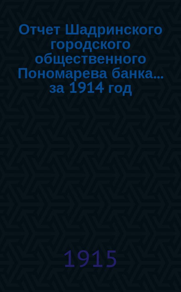 Отчет Шадринского городского общественного Пономарева банка... за 1914 год