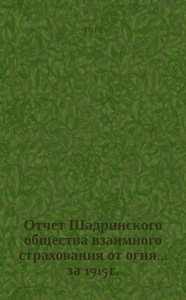 Отчет Шадринского общества взаимного страхования от огня... ... за 1915 г.