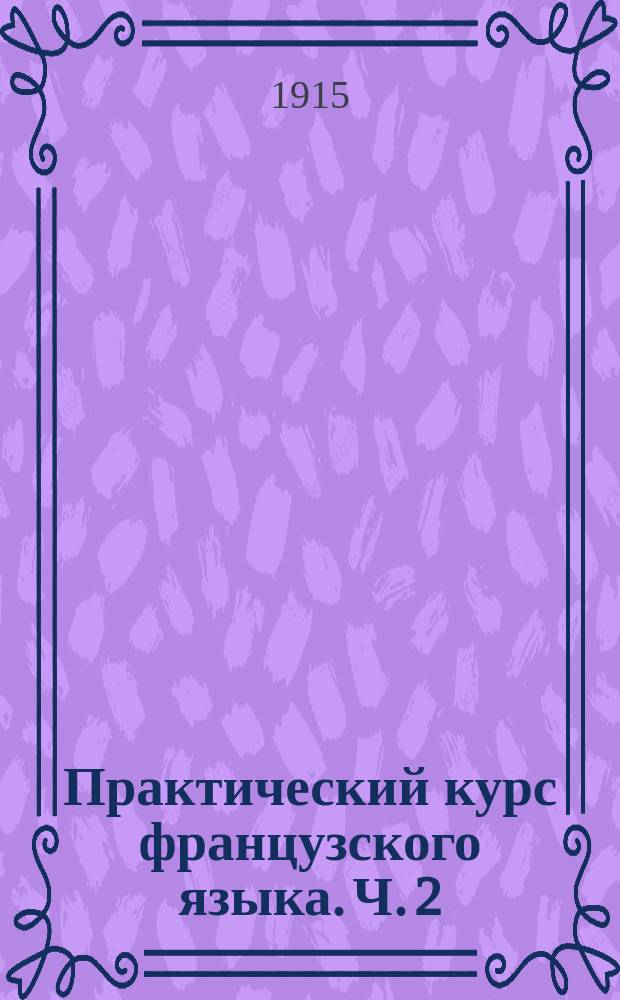 Практический курс французского языка. Ч. 2 : Для средних классов