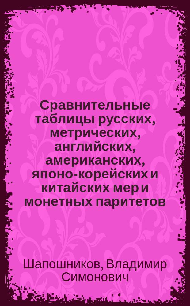 Сравнительные таблицы русских, метрических, английских, американских, японо-корейских и китайских мер и монетных паритетов