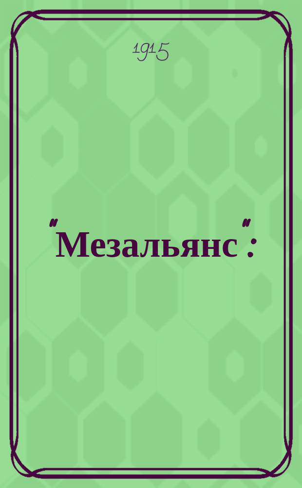 "Мезальянс" : (Неравный брак) : Пьеса в 4 д