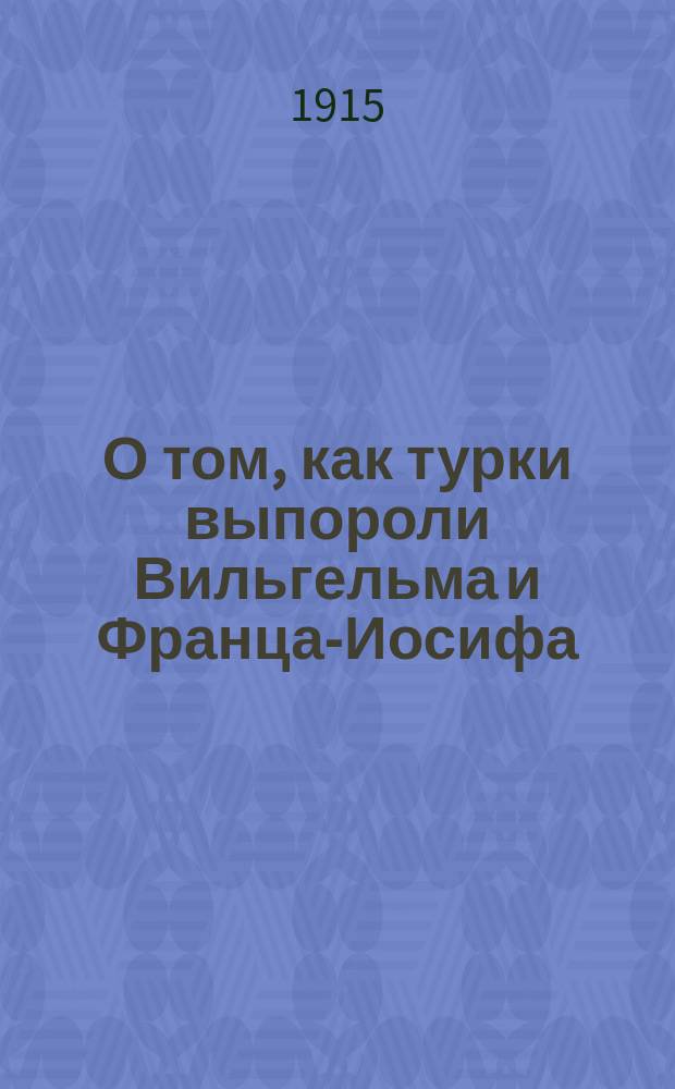 О том, как турки выпороли Вильгельма и Франца-Иосифа : Рассказ Христофора Шухмина