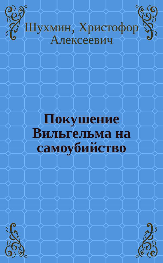 Покушение Вильгельма на самоубийство : Рассказ Христофора Шухмина