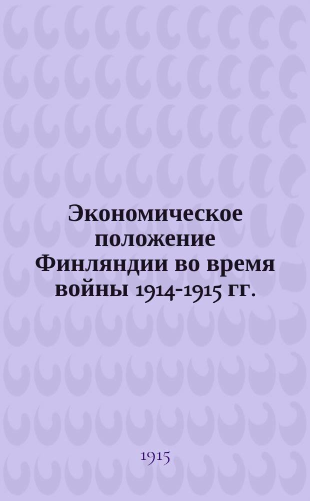Экономическое положение Финляндии во время войны 1914-1915 гг. : (По журн. "Экономист Финляндии")