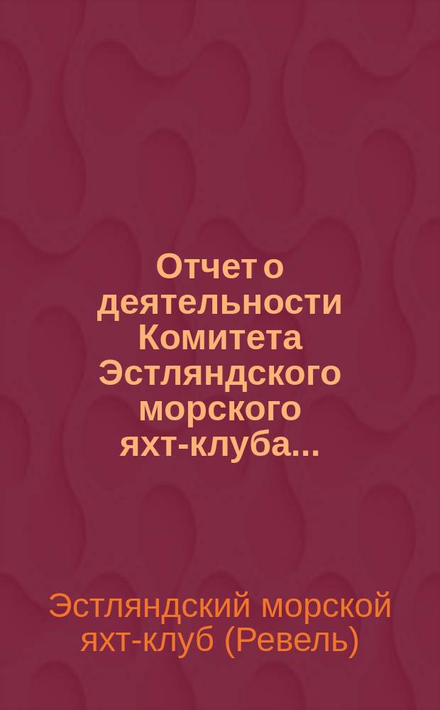 Отчет о деятельности Комитета Эстляндского морского яхт-клуба...