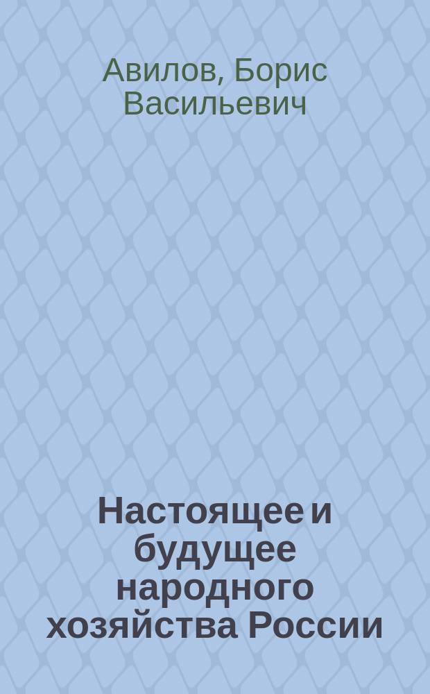 Настоящее и будущее народного хозяйства России : Влияние войны, возмож. последствия ее для нар. хоз-ва и проблема будущего