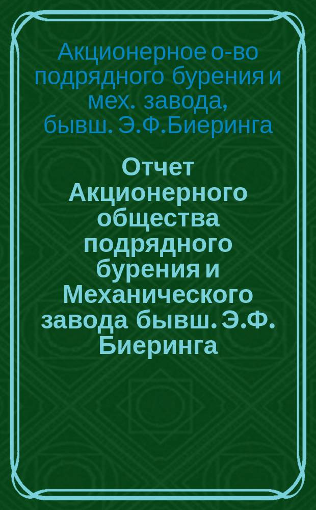 Отчет Акционерного общества подрядного бурения и Механического завода бывш. Э.Ф. Биеринга...
