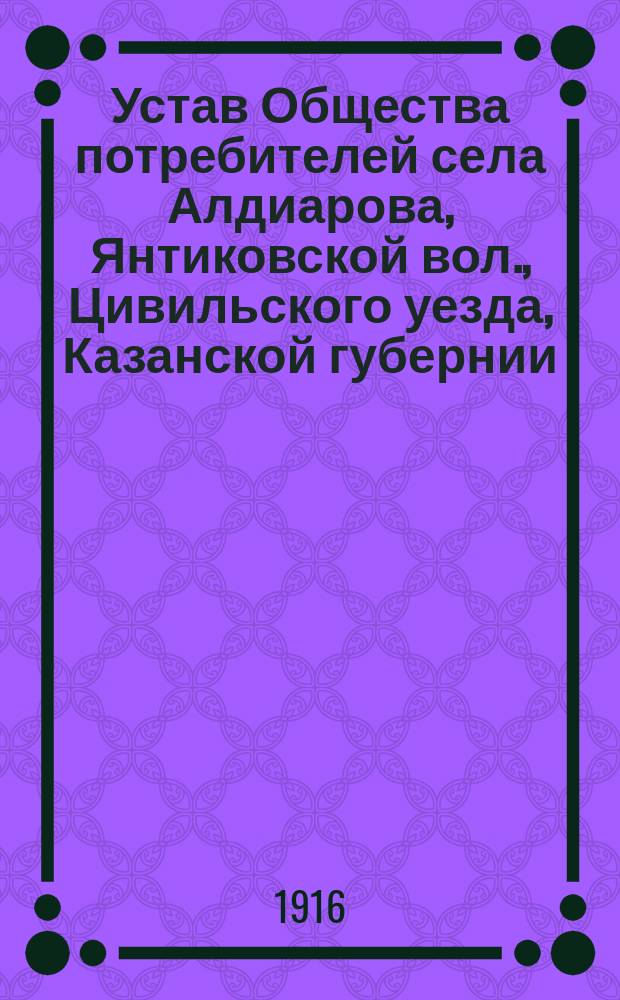 Устав Общества потребителей села Алдиарова, Янтиковской вол., Цивильского уезда, Казанской губернии