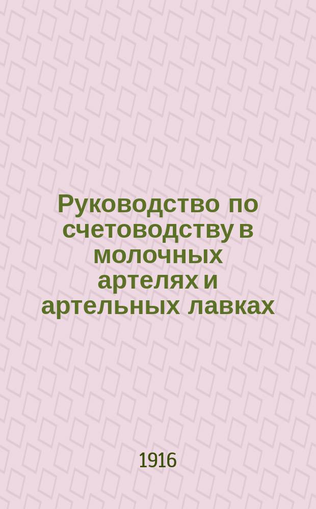 Руководство по счетоводству в молочных артелях и артельных лавках