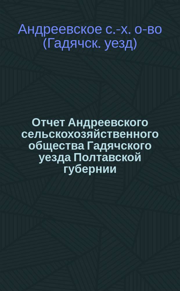 Отчет Андреевского сельскохозяйственного общества Гадячского уезда Полтавской губернии...