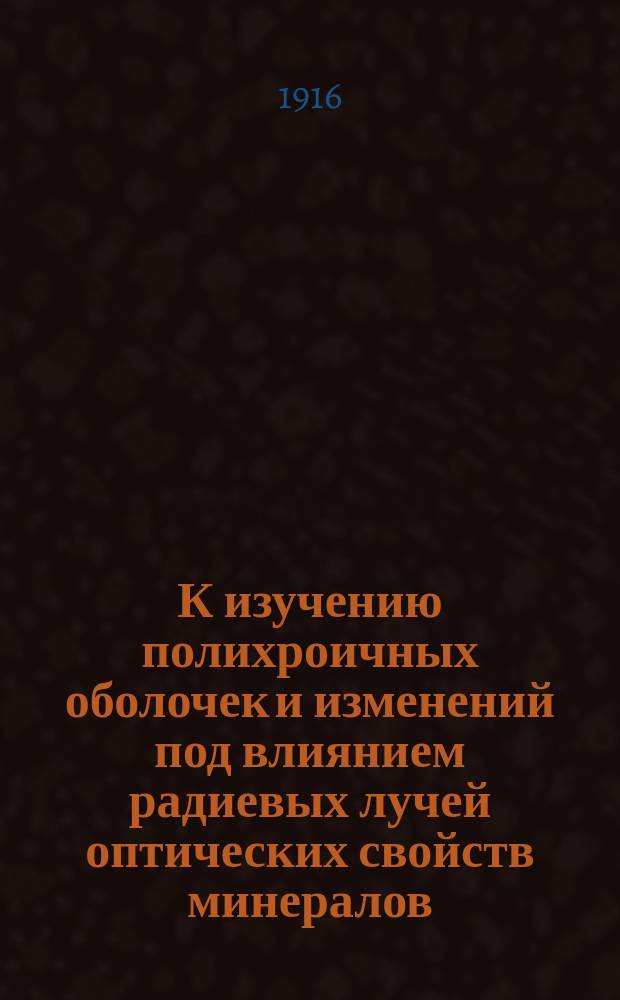К изучению полихроичных оболочек и изменений под влиянием радиевых лучей оптических свойств минералов