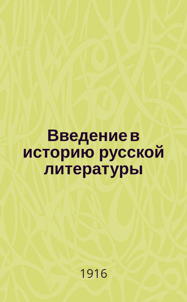 Введение в историю русской литературы : Из лекций по истории рус. лит. заслуж. проф. А.С. Архангельского. Т. 1-. Т. 1 : История литературы, как наука