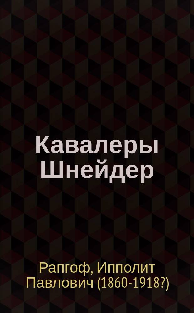 Кавалеры Шнейдер : Роман-быль из обществ. жизни Петрограда