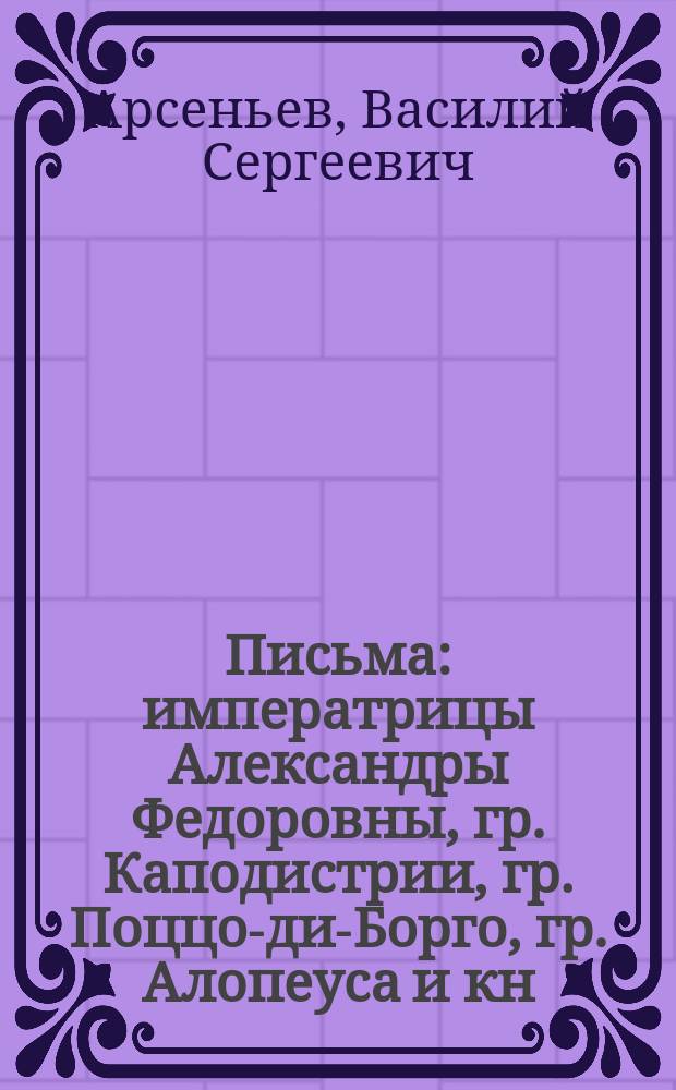 Письма: императрицы Александры Федоровны, гр. Каподистрии, гр. Поццо-ди-Борго, гр. Алопеуса и кн. Козловского