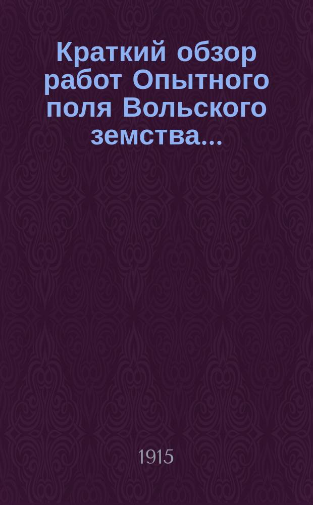 Краткий обзор работ Опытного поля Вольского земства...
