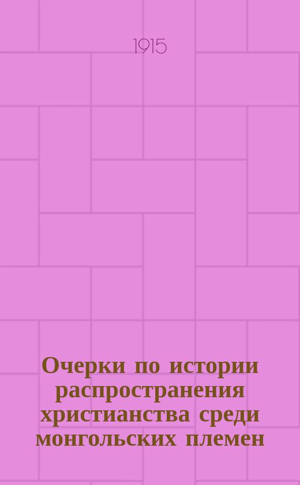Очерки по истории распространения христианства среди монгольских племен : (Исследование). Т. 1-. Т. 1 : Калмыки