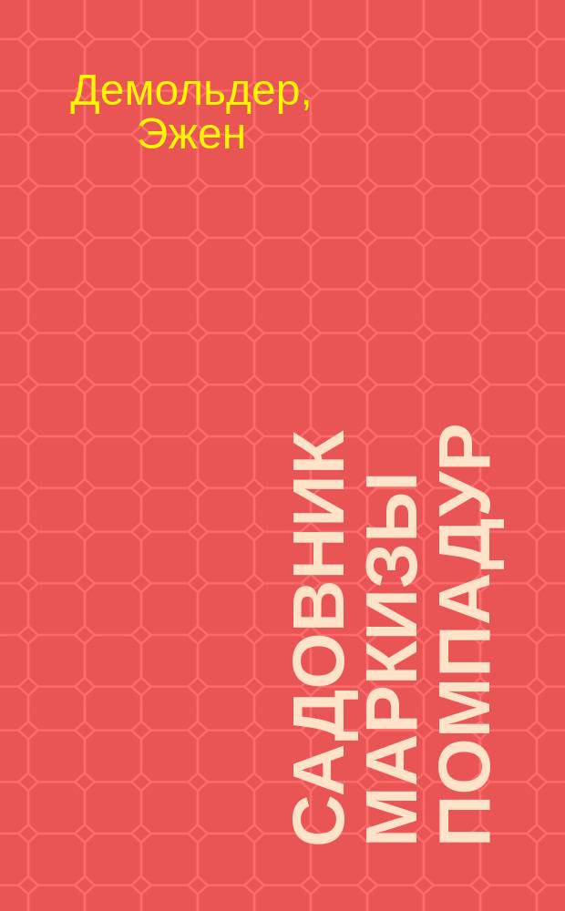 Садовник маркизы Помпадур : Ист. роман