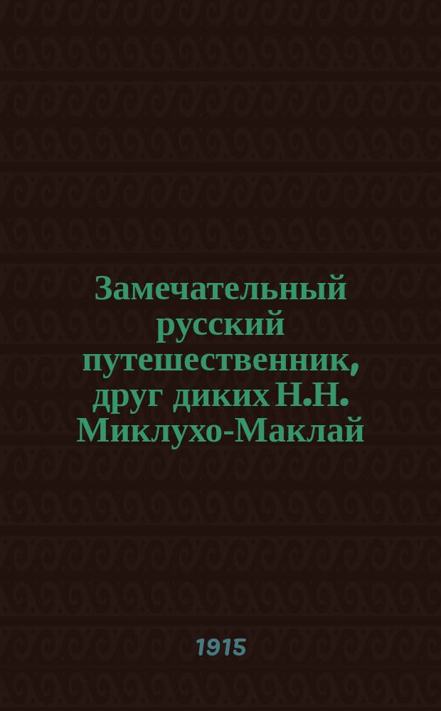 ... Замечательный русский путешественник, друг диких Н.Н. Миклухо-Маклай