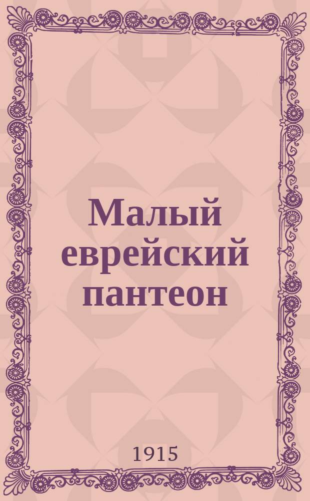 Малый еврейский пантеон : Т. 1-. Т. 1. [Ч. 1]