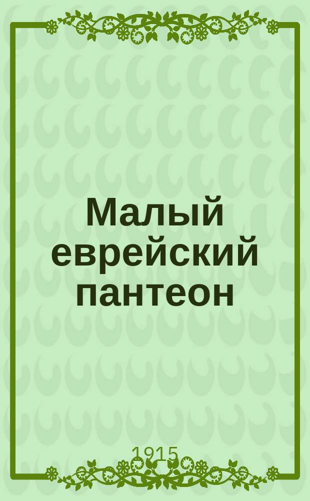 Малый еврейский пантеон : Т. 1-. Т. 1. [Ч. 1]