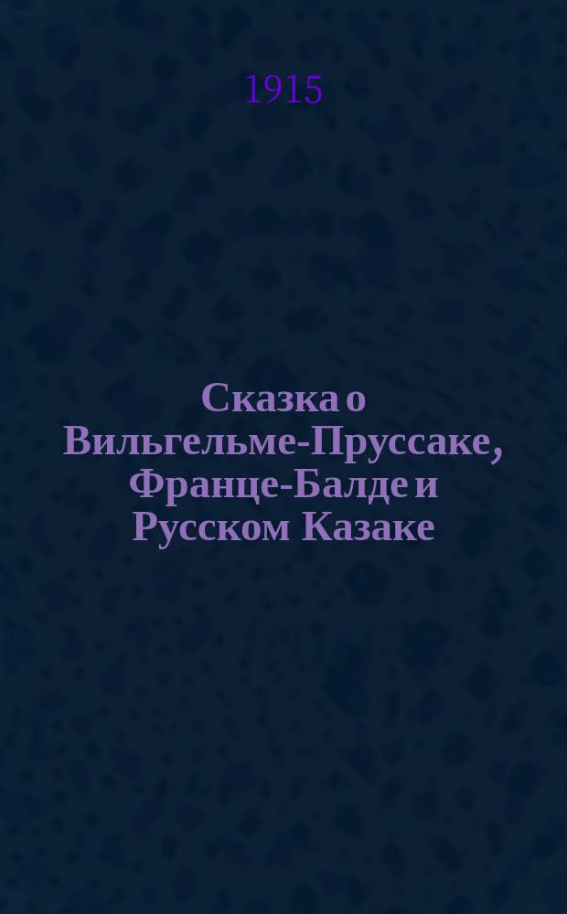 Сказка о Вильгельме-Пруссаке, Франце-Балде и Русском Казаке : Стихотворение