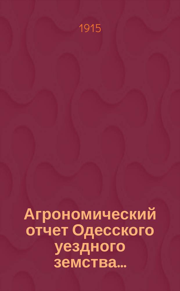 Агрономический отчет Одесского уездного земства...