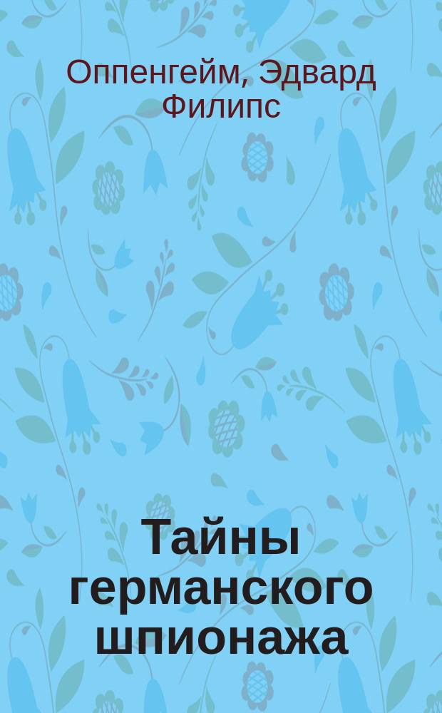 ... Тайны германского шпионажа : Роман из истории герм. шпионажа в Англии