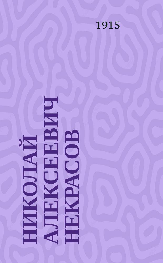 Николай Алексеевич Некрасов : Его жизнь и соч. : Сб. ист.-лит. ст