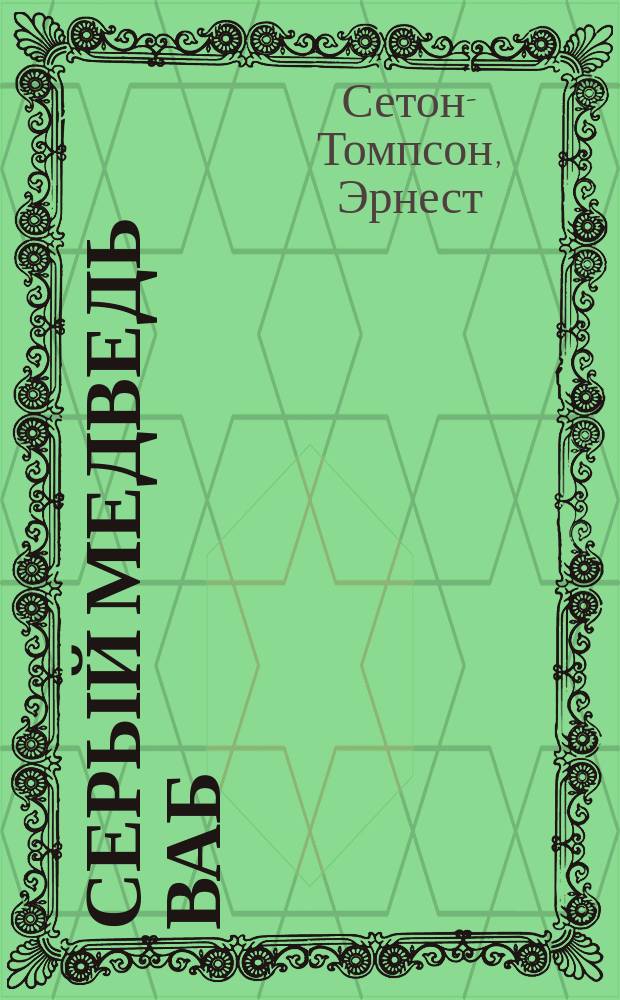 ... Серый медведь Ваб : Рассказ