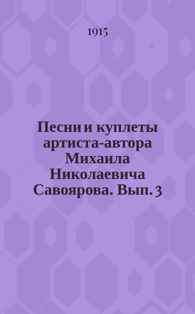 Песни и куплеты артиста-автора Михаила Николаевича Савоярова. Вып. 3