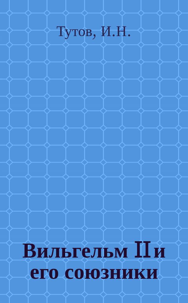 Вильгельм II и его союзники: (Поэма); Хаджи-Вильгельм и Энвер паша: Поэма / Н.И.!И.Н. Тутов