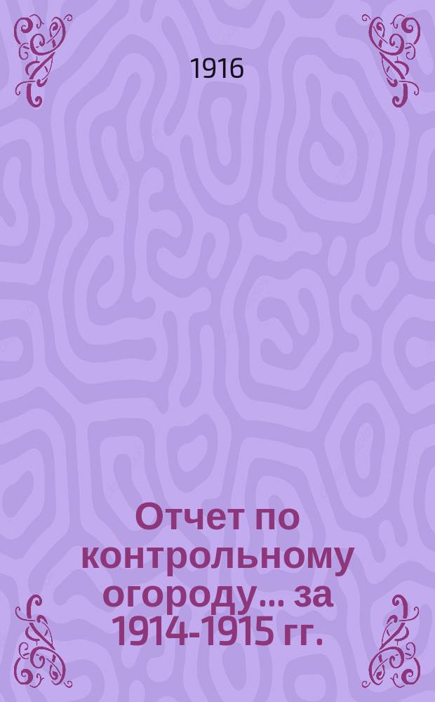 Отчет по контрольному огороду... ... за 1914-1915 гг.