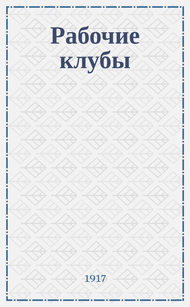 Рабочие клубы : (С прил. пример. устава и списка указ. кн.)