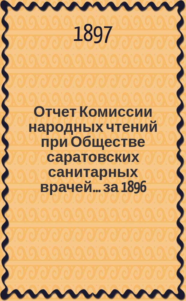 Отчет Комиссии народных чтений при Обществе саратовских санитарных врачей... ... за 1896/7 г.