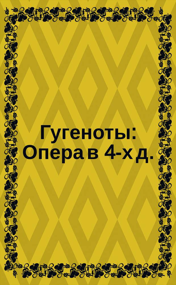 Гугеноты : Опера в 4-х д. : Либретто