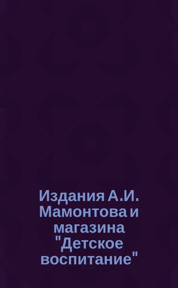Издания А.И. Мамонтова и магазина "Детское воспитание" : [Каталог и изделия маг. "Детское воспитание"]. ... ноябрь 1899 г.