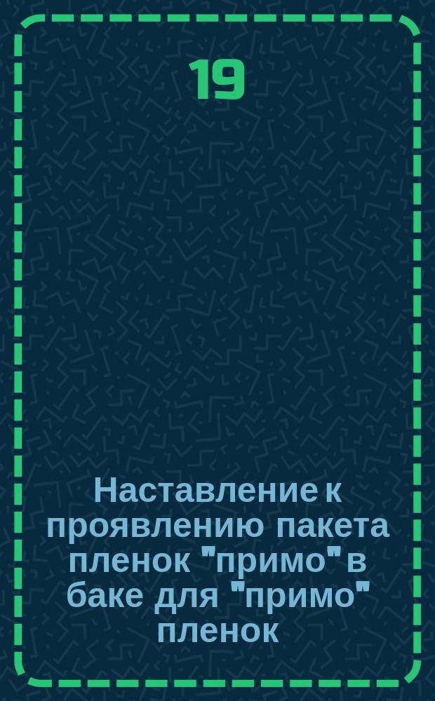 Наставление к проявлению пакета пленок "примо" в баке для "примо" пленок