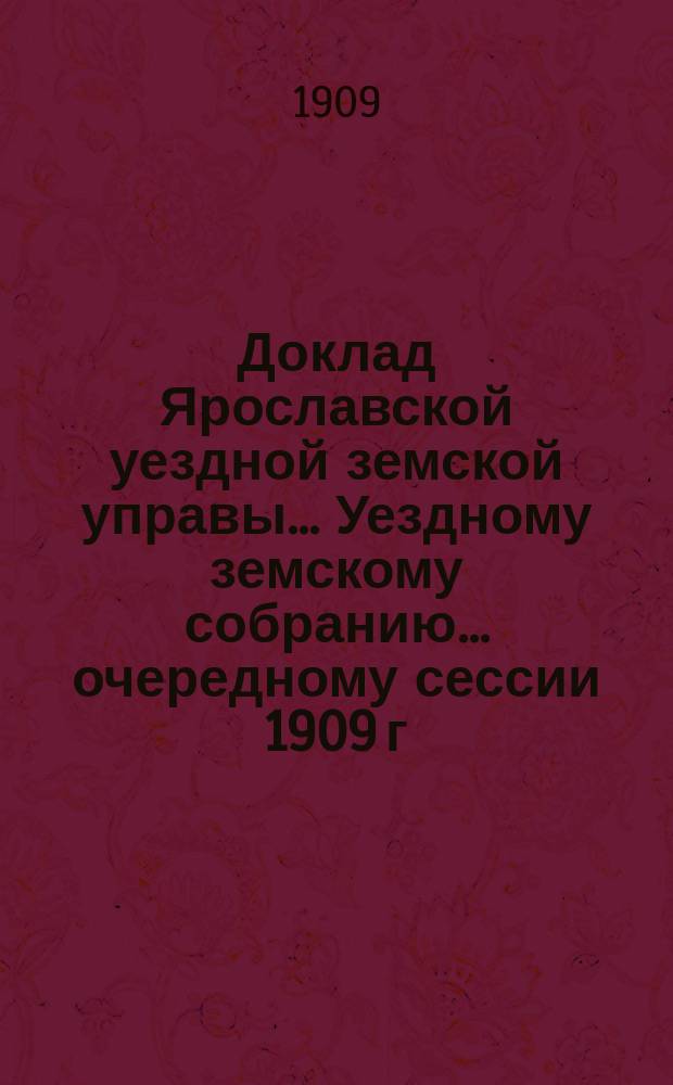 Доклад Ярославской уездной земской управы... Уездному земскому собранию... ... очередному [сессии 1909 г.] : По Агрономическому отделу
