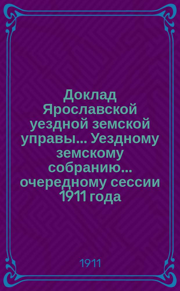 Доклад Ярославской уездной земской управы... Уездному земскому собранию... ... очередному сессии 1911 года : О постановлениях 5-го Съезда земских врачей и представителей земств Ярославской губернии