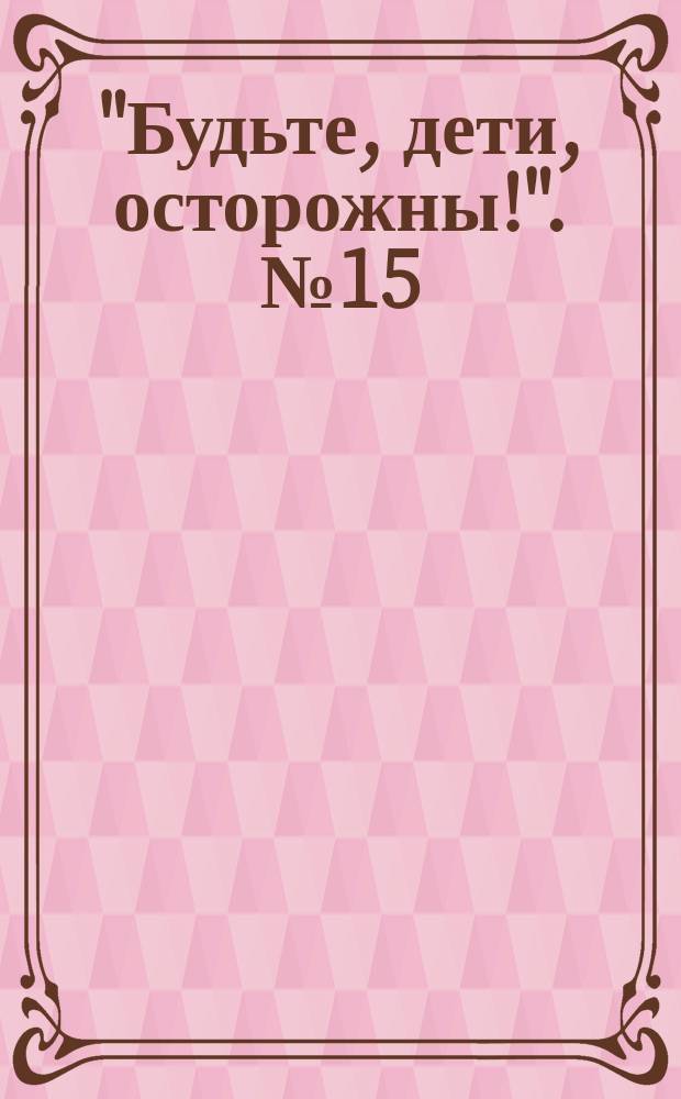 "Будьте, дети, осторожны!". № 15 : Случаи с детьми от их шалости огнем