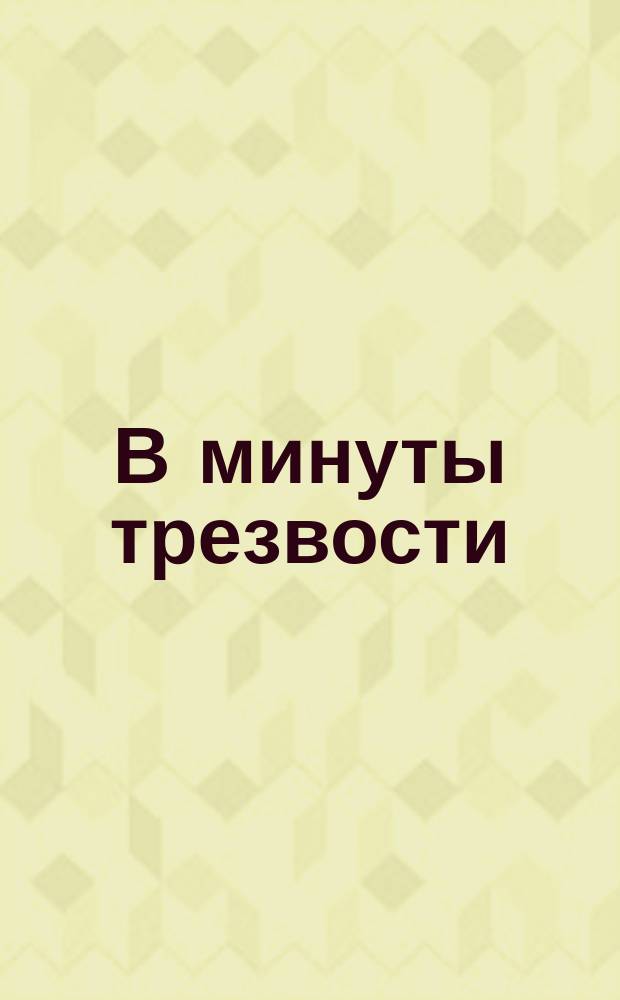 В минуты трезвости : Благочестивые размышления грешника, предавшегося неумеренному употреблению вина