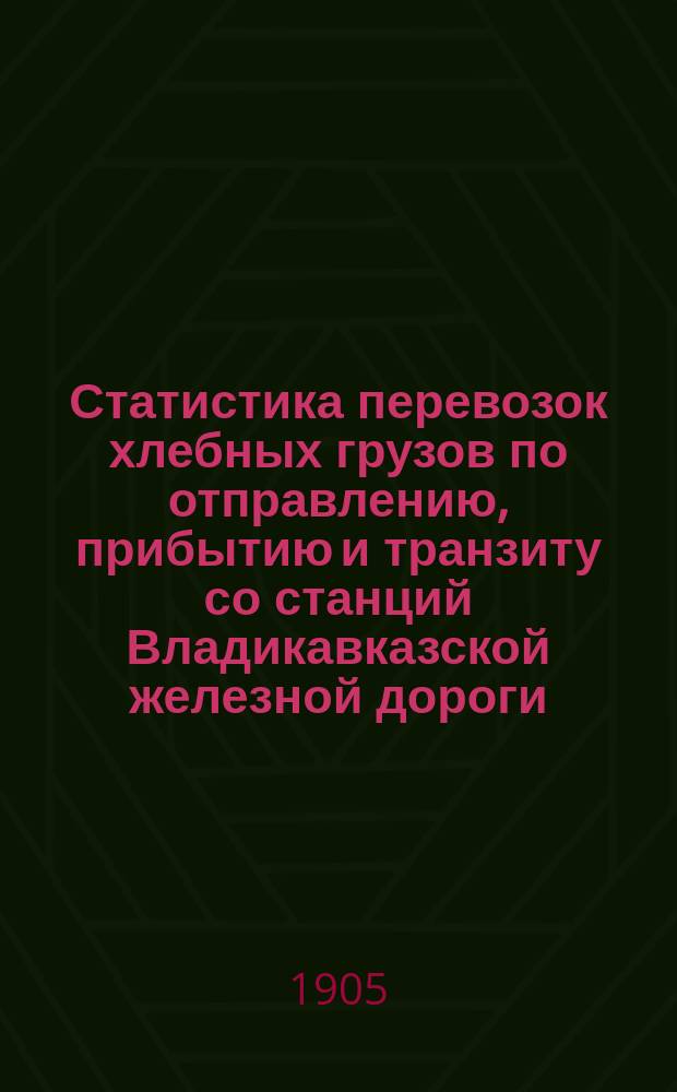Статистика перевозок хлебных грузов по отправлению, прибытию и транзиту со станций Владикавказской железной дороги.. : Малая скорость. ... за 1904 год