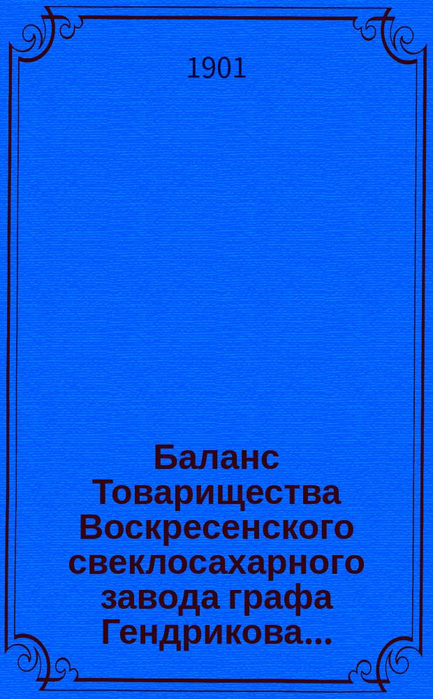 Баланс Товарищества Воскресенского свеклосахарного завода графа Гендрикова ...