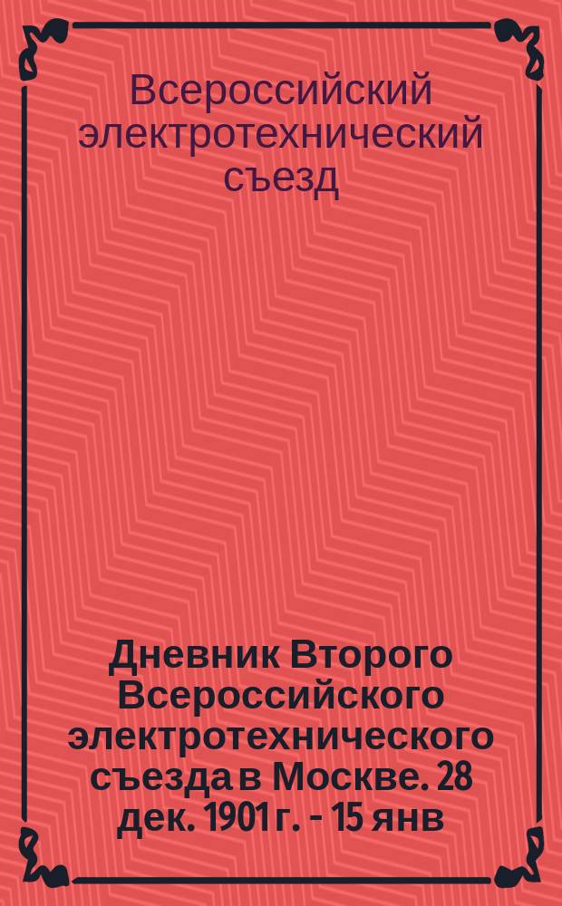 Дневник Второго Всероссийского электротехнического съезда в Москве. 28 дек. 1901 г. - 15 янв. 1902 г.