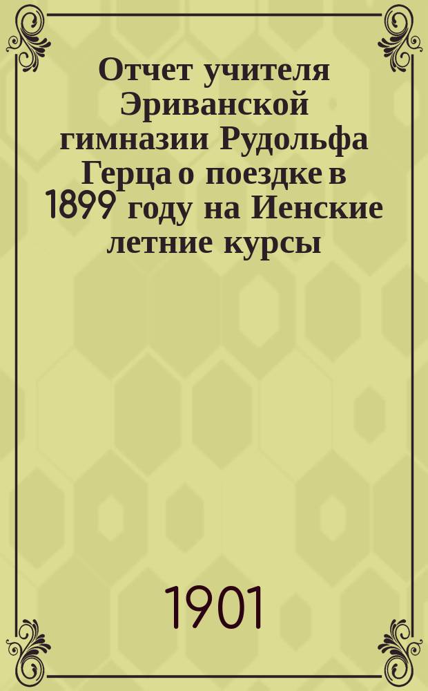 Отчет учителя Эриванской гимназии Рудольфа Герца о поездке в 1899 году на Иенские летние курсы