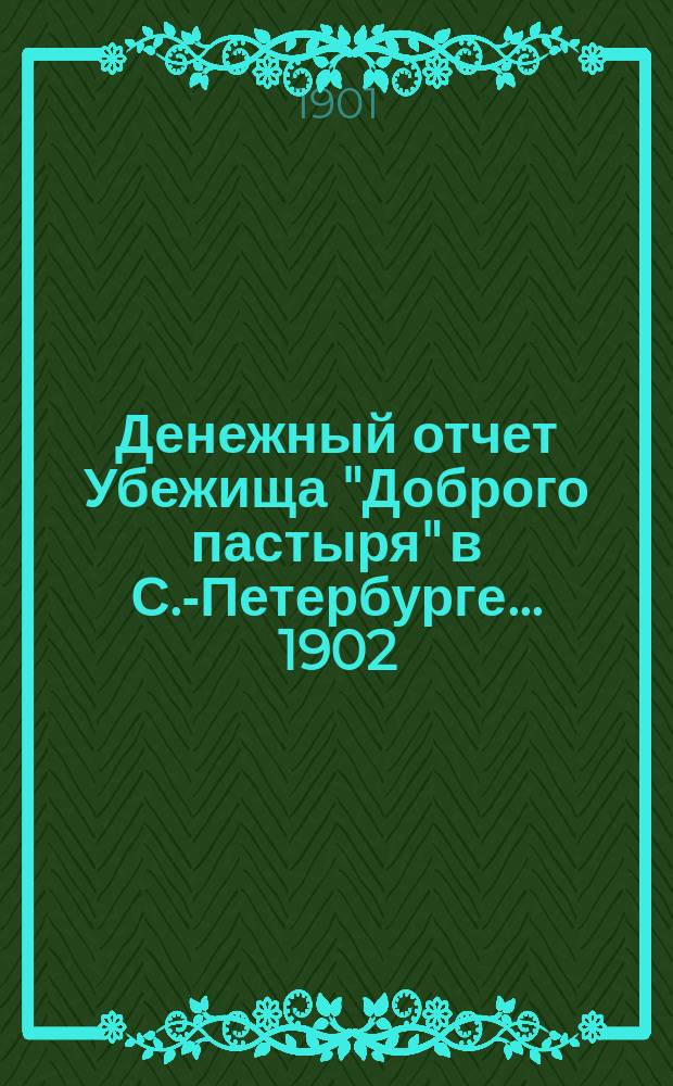 Денежный отчет Убежища "Доброго пастыря" в С.-Петербурге. ... 1902